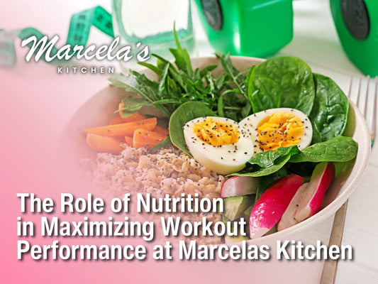 Fueling Your Fitness: The Role of Nutrition in Maximizing Workout Performance at Marcelas Kitchen